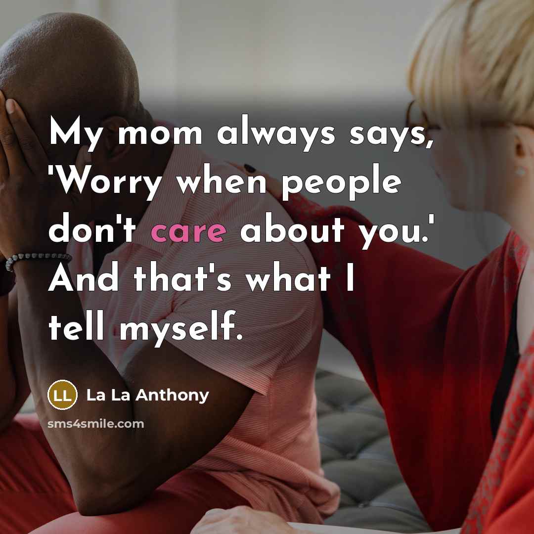 “My mom always says, 'Worry when people don't care about you.' And that's what I tell myself.” quote by La La Anthony