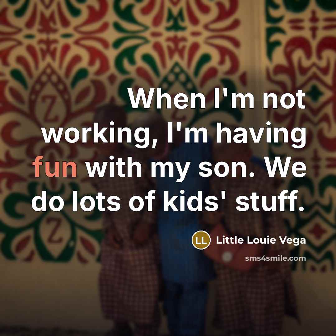 “When I'm not working, I'm having fun with my son. We do lots of kids' stuff.” quote by Little Louie Vega