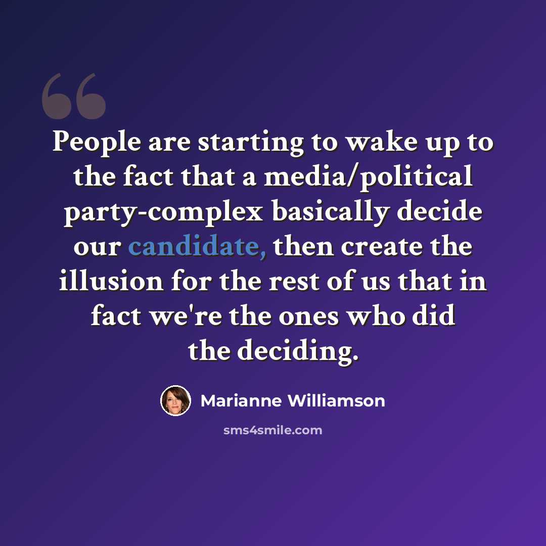 “People are starting to wake up to the fact that a media/political party-complex basically decide our candidate, then create the illusion for the rest of us that in fact we're the ones who did the deciding.” quote by Marianne Williamson