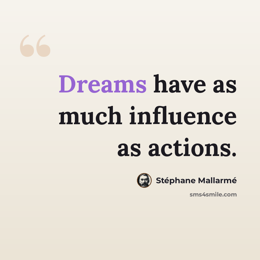 “Dreams have as much influence as actions.” quote by Stephane Mallarme
