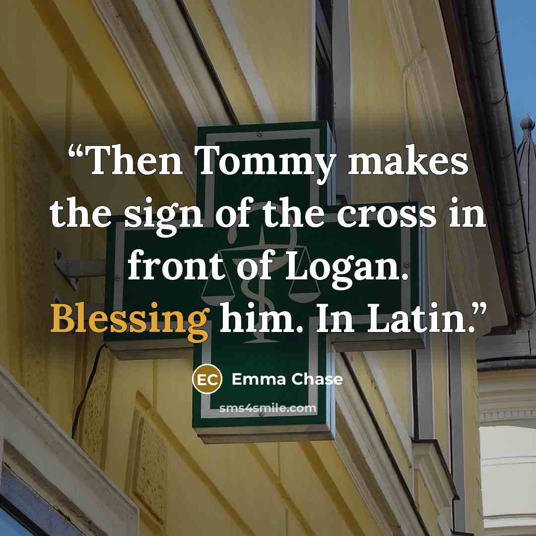 “Then Tommy makes the sign of the cross in front of Logan. Blessing him. In Latin.” quote by Emma Chase