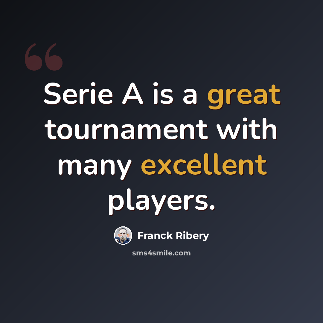 “Serie A is a great tournament with many excellent players.” quote by Franck Ribery