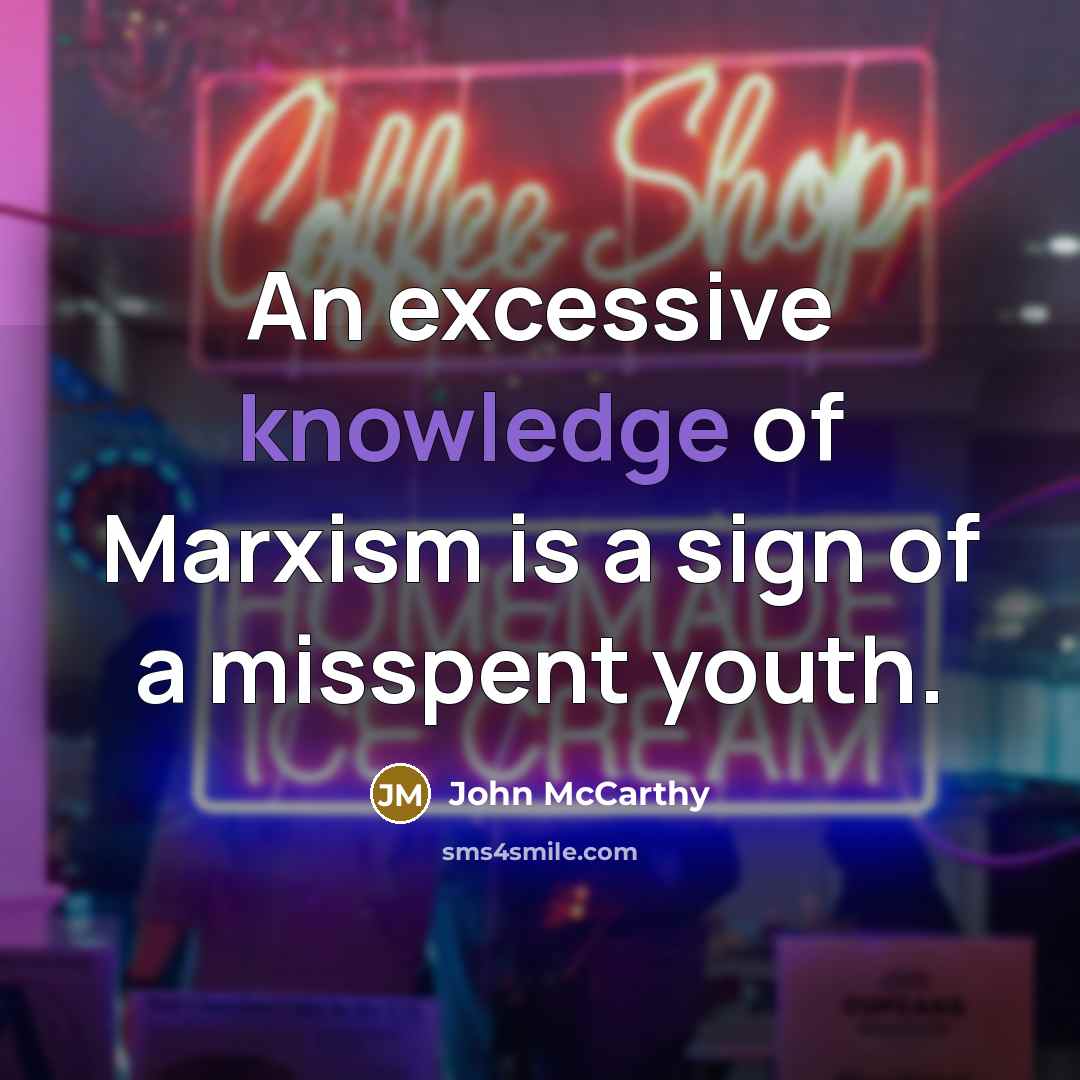 “An excessive knowledge of Marxism is a sign of a misspent youth.” quote by John McCarthy