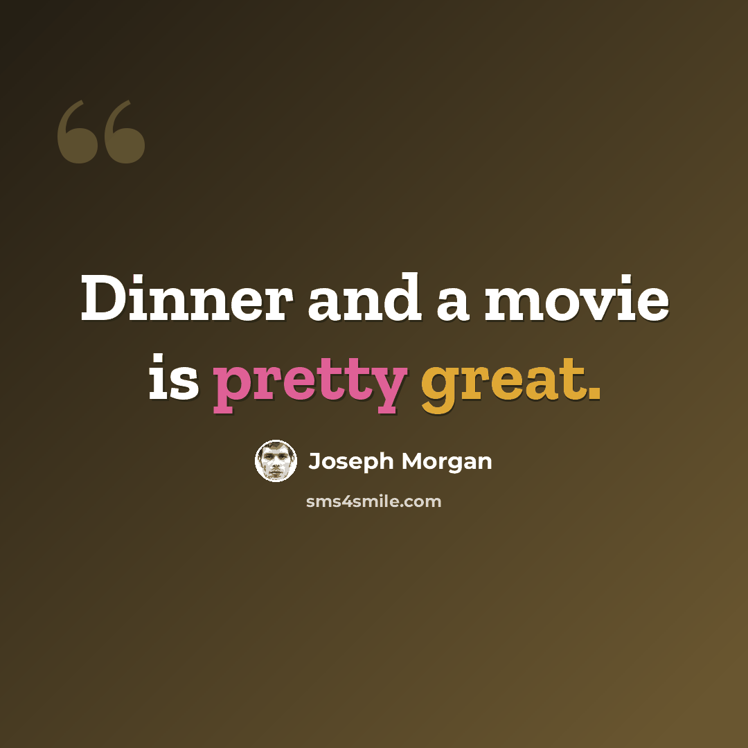 “Dinner and a movie is pretty great.” quote by Joseph Morgan