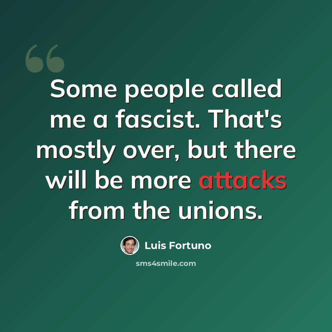 “Some people called me a fascist. That's mostly over, but there will be more attacks from the unions.” quote by Luis Fortuno