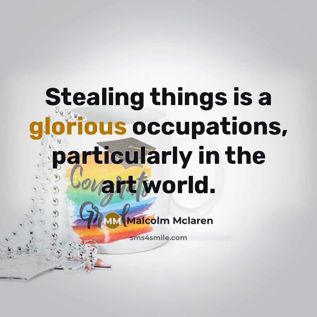 “Stealing things is a glorious occupations, particularly in the art world.” quote by Malcolm Mclaren