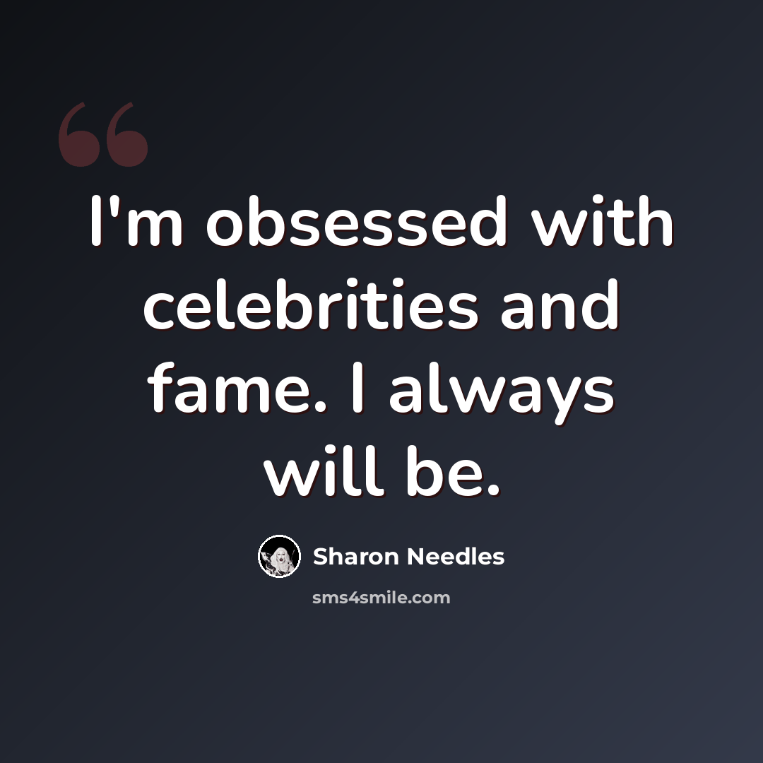 “I'm obsessed with celebrities and fame. I always will be.” quote by Sharon Needles
