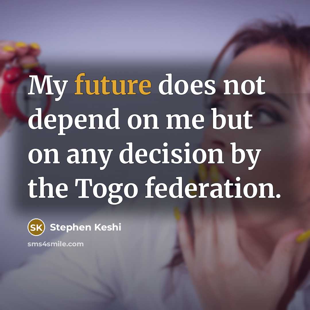 “My future does not depend on me but on any decision by the Togo federation.” quote by Stephen Keshi