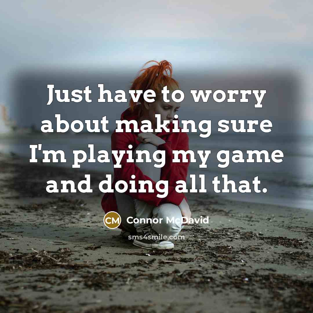 “Just have to worry about making sure I'm playing my game and doing all that.” quote by Connor McDavid
