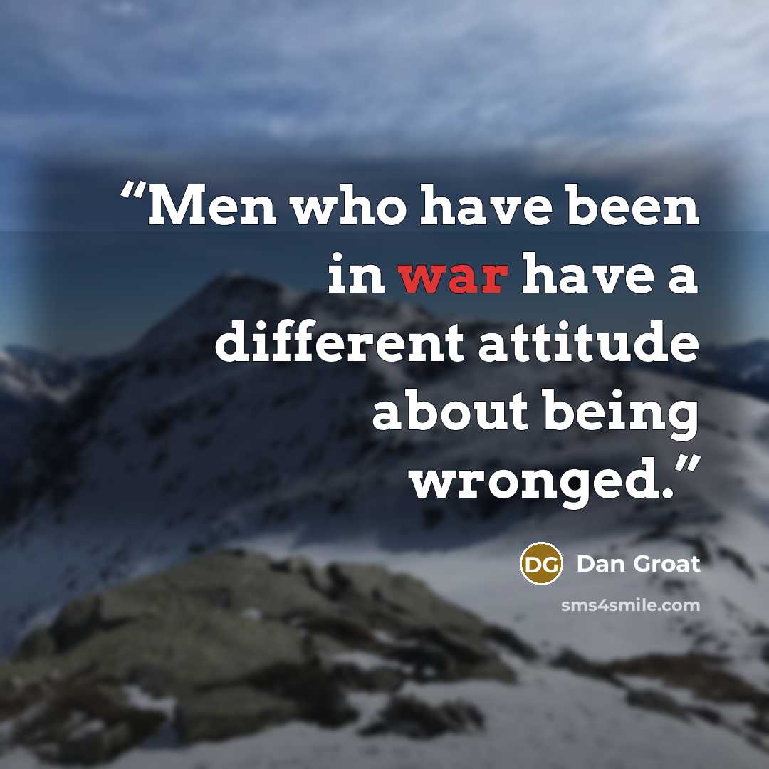 “Men who have been in war have a different attitude about being wronged.” quote by Dan Groat
