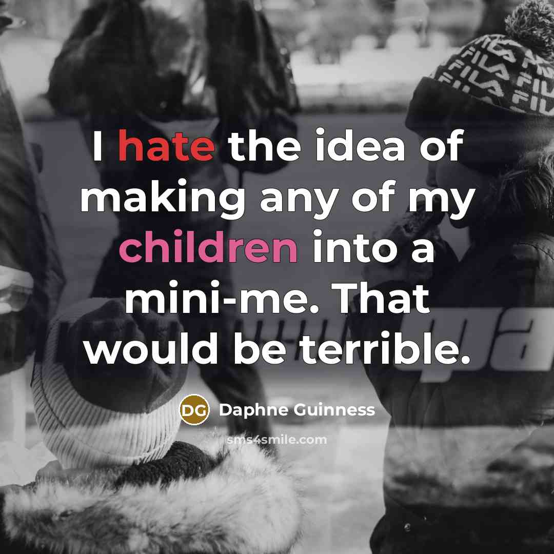 “I hate the idea of making any of my children into a mini-me. That would be terrible.” quote by Daphne Guinness