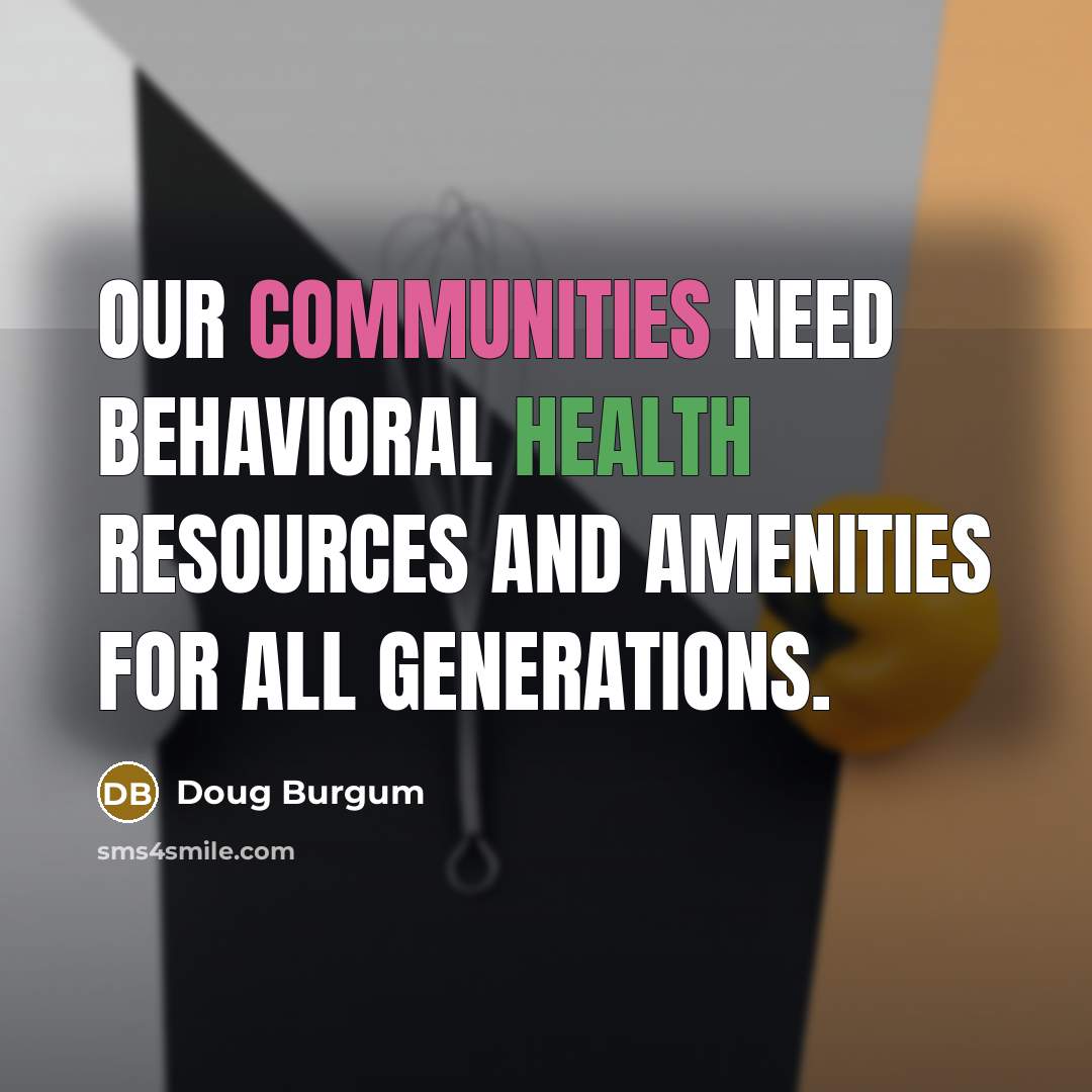 “Our communities need behavioral health resources and amenities for all generations.” quote by Doug Burgum