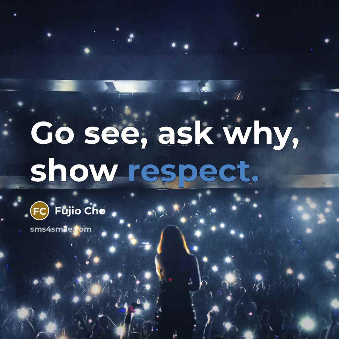 “Go see, ask why, show respect.” quote by Fujio Cho
