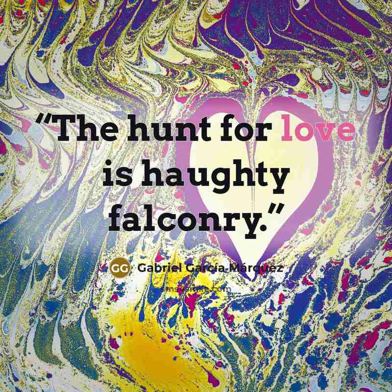 “The hunt for love is haughty falconry.” quote by Gabriel García Márquez