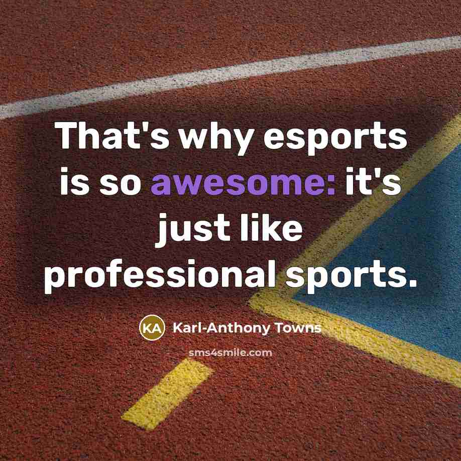 “That's why esports is so awesome: it's just like professional sports.” quote by Karl-Anthony Towns