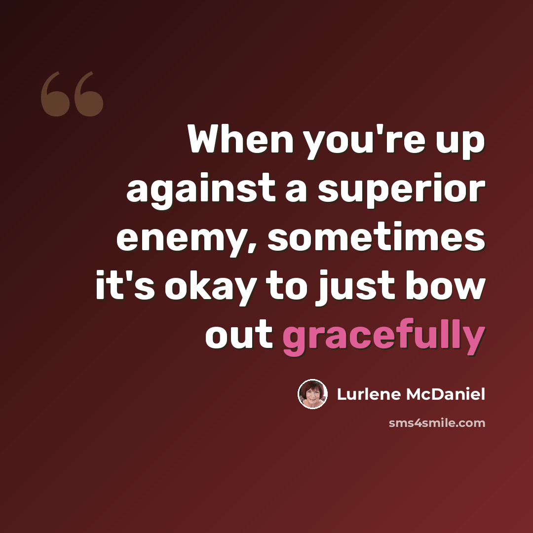 “When you're up against a superior enemy, sometimes it's okay to just bow out gracefully” quote by Lurlene McDaniel