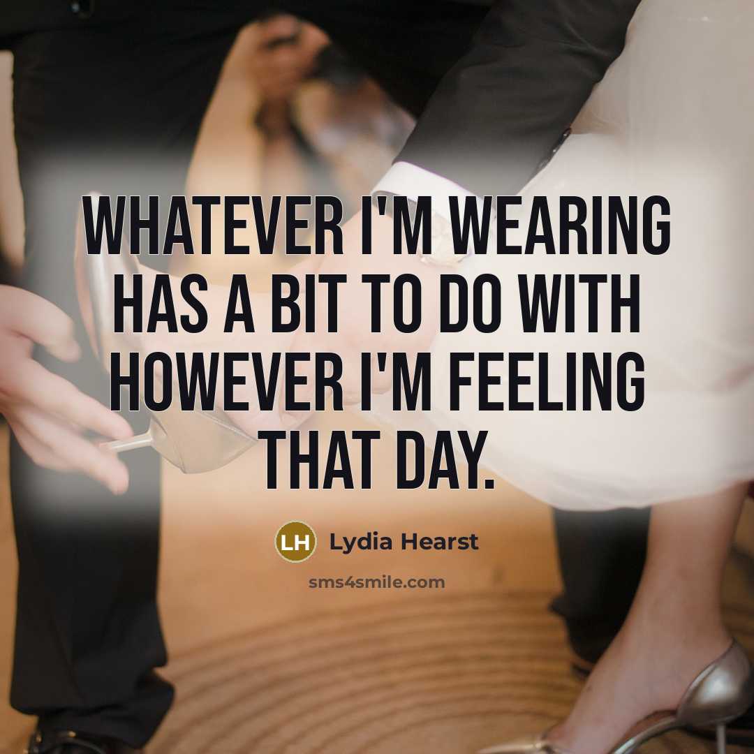 “Whatever I'm wearing has a bit to do with however I'm feeling that day.” quote by Lydia Hearst