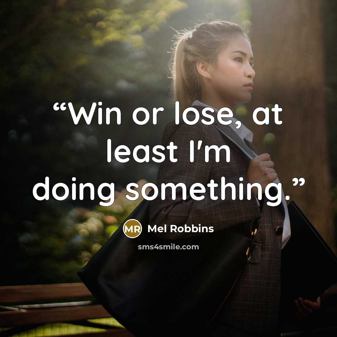 “Win or lose, at least I'm doing something.” quote by Mel Robbins
