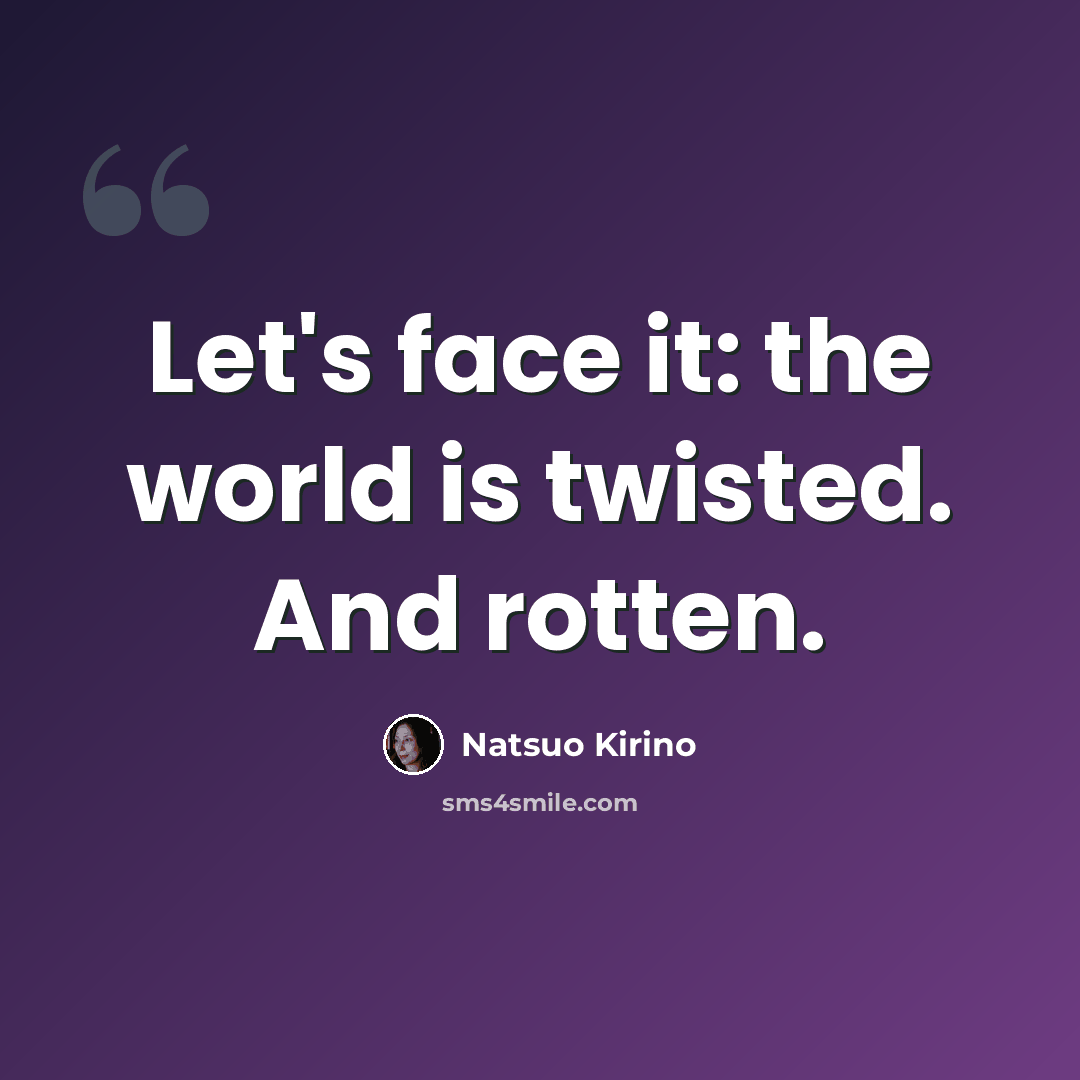 “Let's face it: the world is twisted. And rotten.” quote by Natsuo Kirino