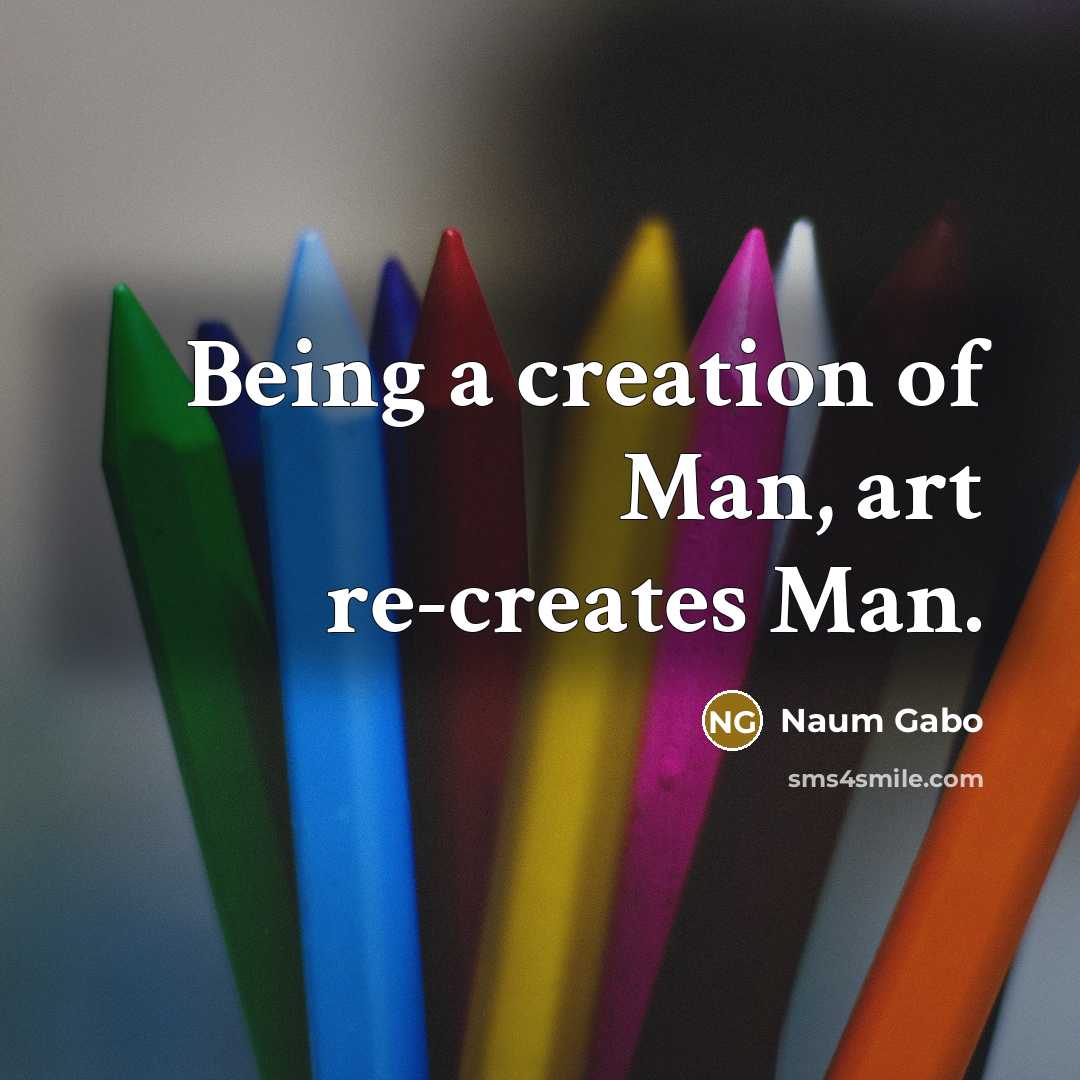 “Being a creation of Man, art re-creates Man.” quote by Naum Gabo