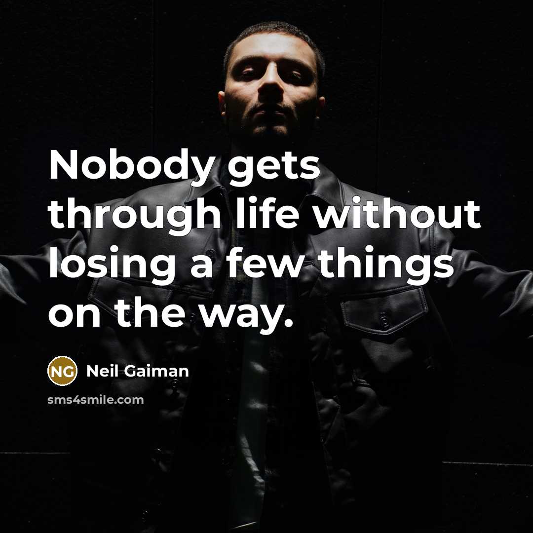 “Nobody gets through life without losing a few things on the way.” quote by Neil Gaiman