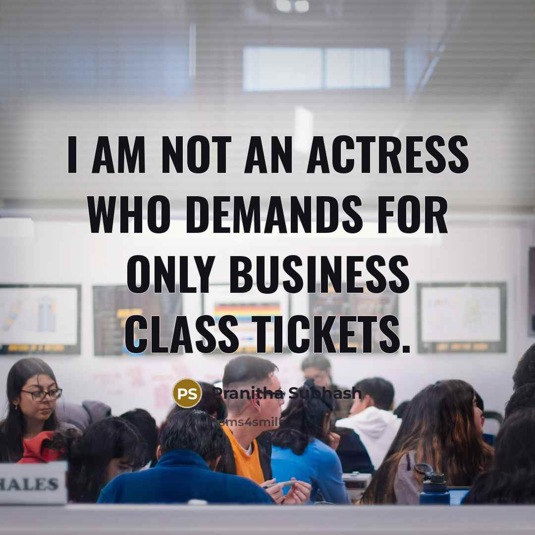 “I am not an actress who demands for only business class tickets.” quote by Pranitha Subhash