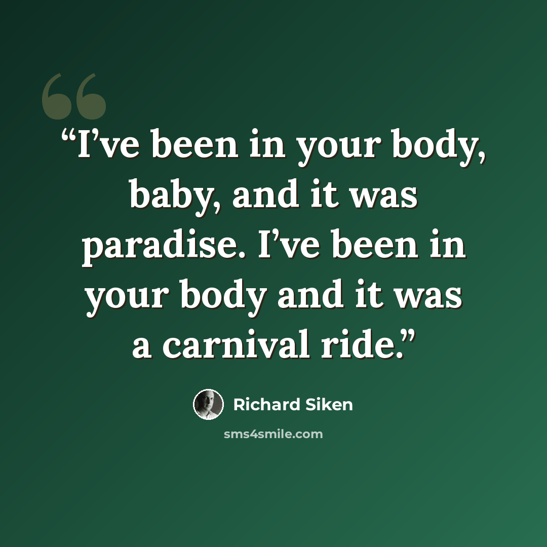“I’ve been in your body, baby, and it was paradise. I’ve been in your body and it was a carnival ride.” quote by Richard Siken