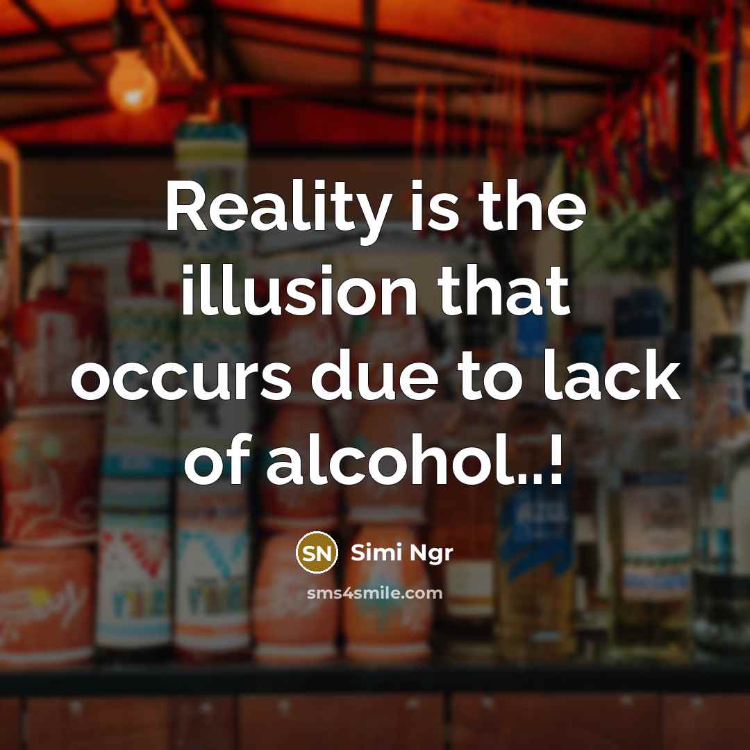 “Reality is the illusion that occurs due to lack of alcohol..!” quote by Simi Ngr