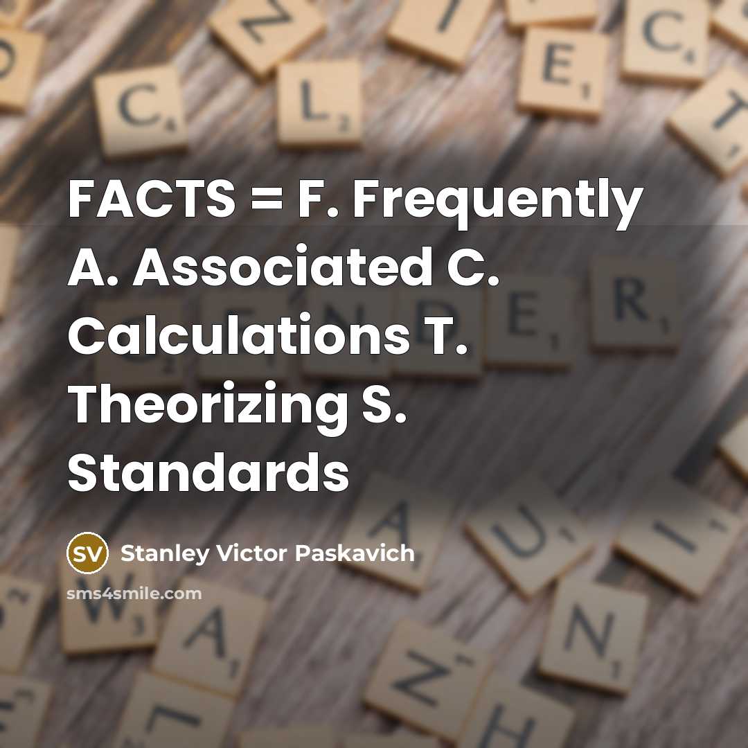 “FACTS = F. Frequently A. Associated C. Calculations T. Theorizing S. Standards” quote by Stanley Victor Paskavich