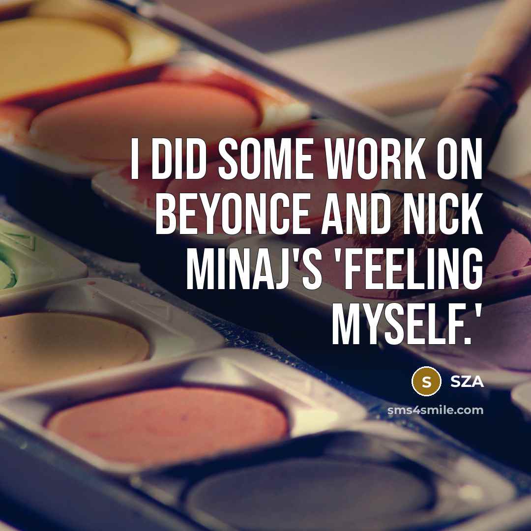 “I did some work on Beyonce and Nick Minaj's 'Feeling Myself.'” quote by SZA