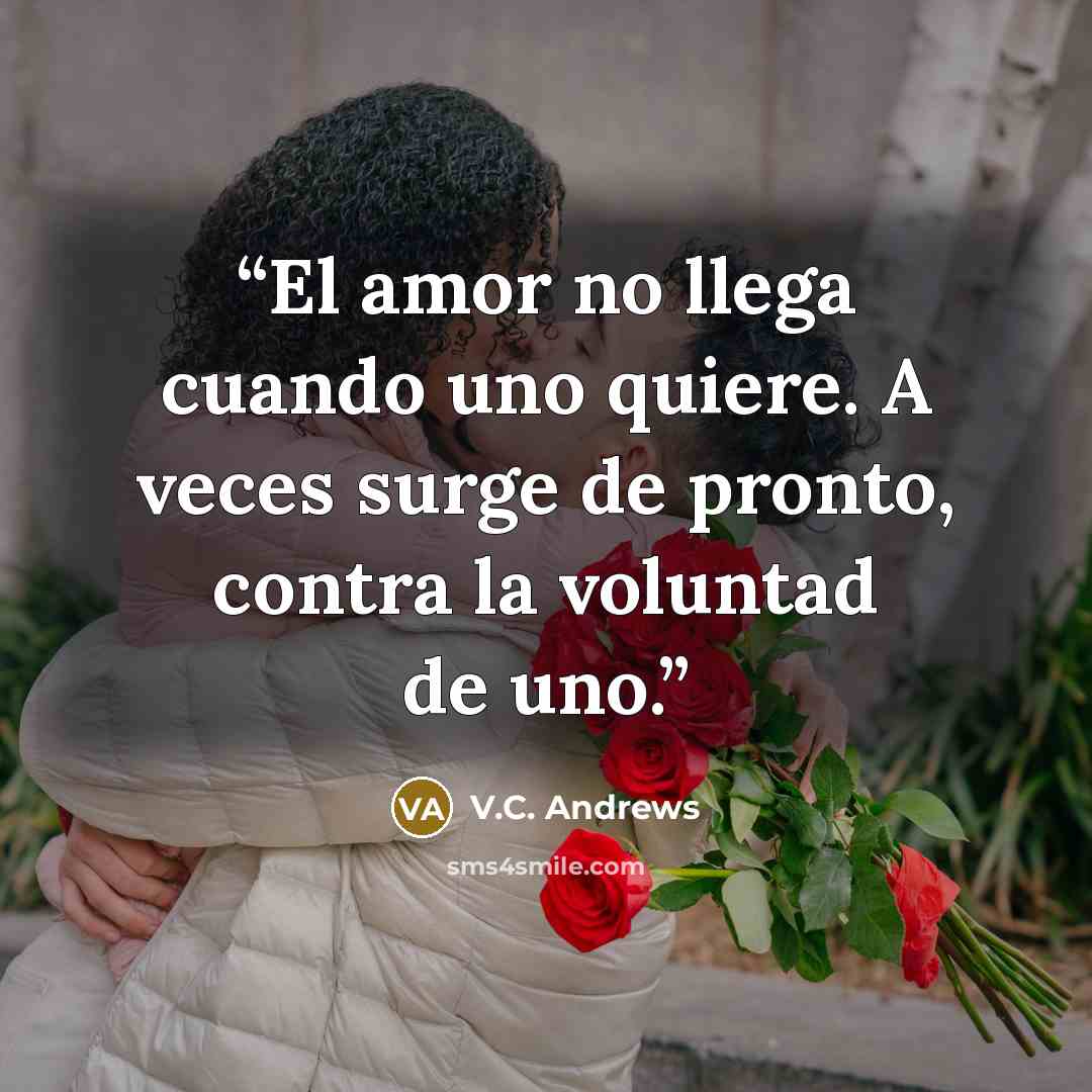 “El amor no llega cuando uno quiere. A veces surge de pronto, contra la voluntad de uno.” quote by V.C. Andrews