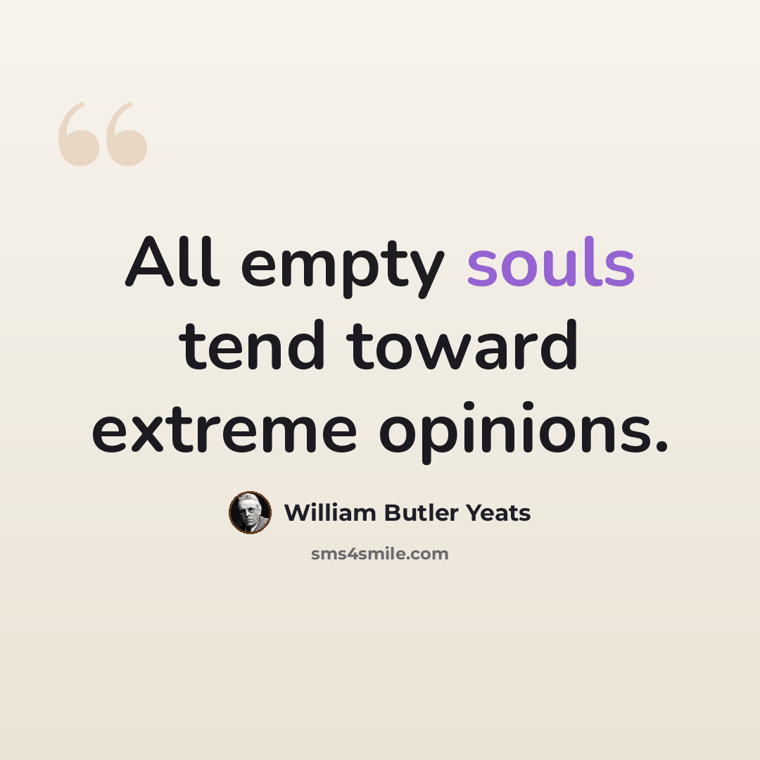 “All empty souls tend toward extreme opinions.” quote by William Butler Yeats