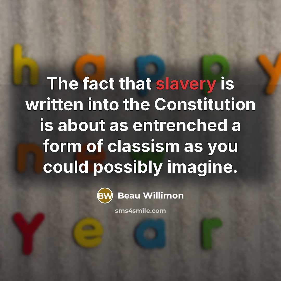 “The fact that slavery is written into the Constitution is about as entrenched a form of classism as you could possibly imagine.” quote by Beau Willimon