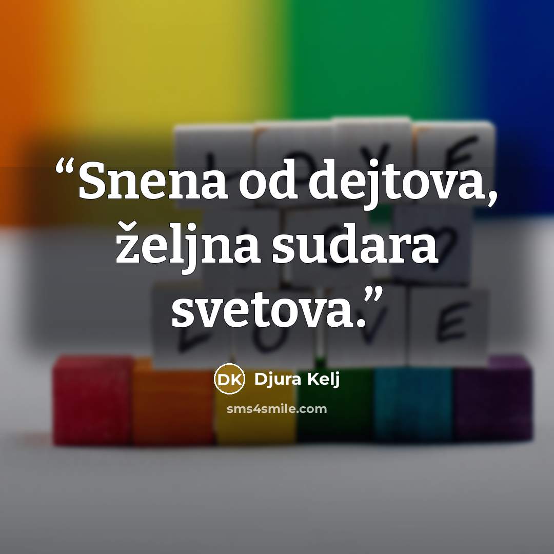 “Snena od dejtova, željna sudara svetova.” quote by Djura Kelj