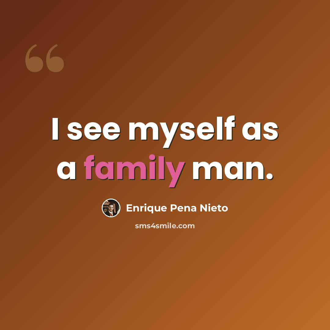“I see myself as a family man.” quote by Enrique Pena Nieto