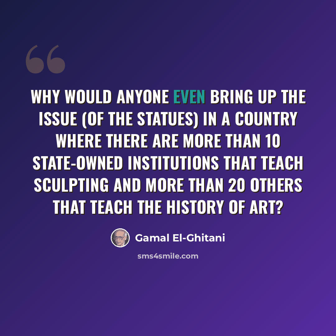 “Why would anyone even bring up the issue (of the statues) in a country where there are more than 10 state-owned institutions that teach sculpting and more than 20 others that teach the history of art?” quote by Gamal El-Ghitani