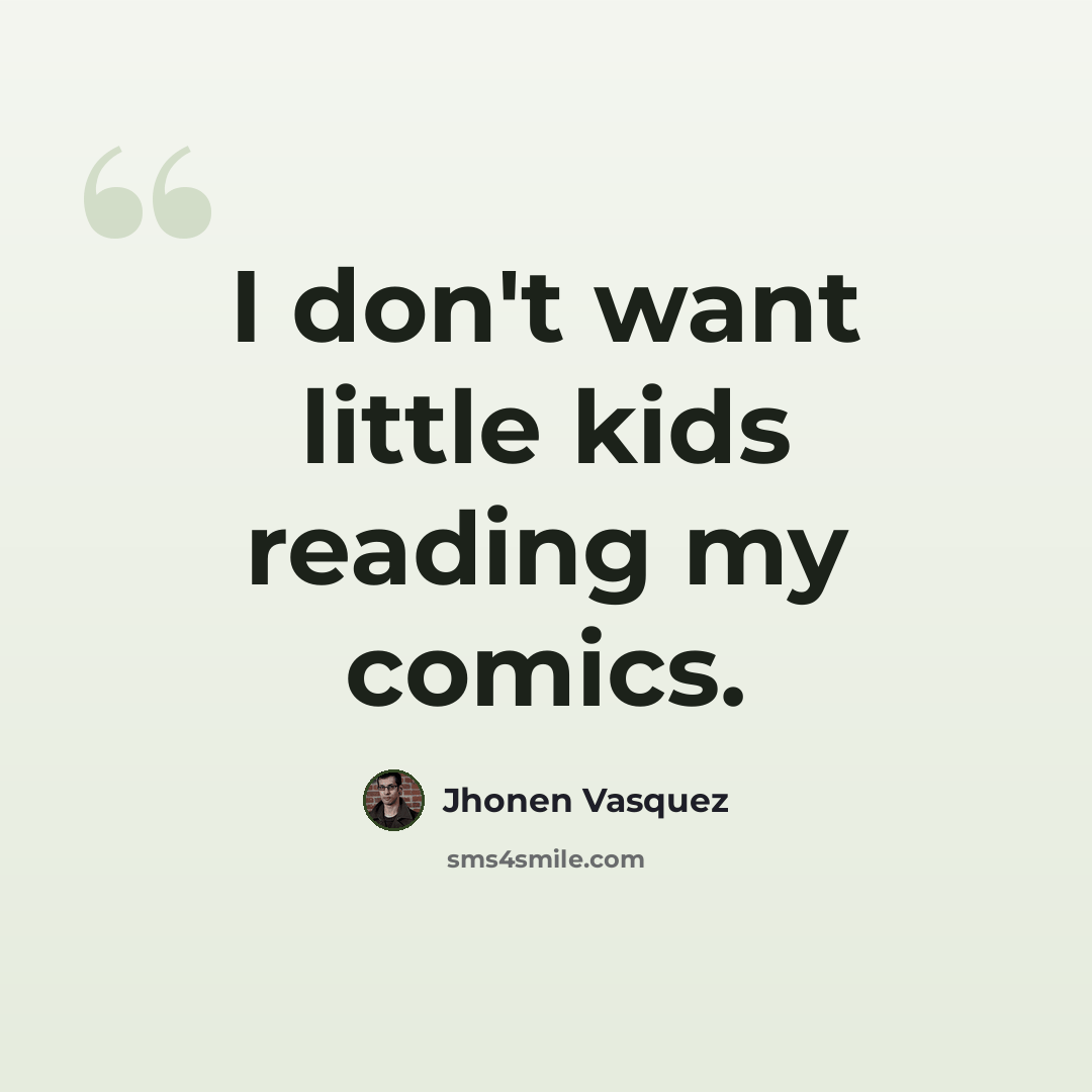 “I don't want little kids reading my comics.” quote by Jhonen Vasquez
