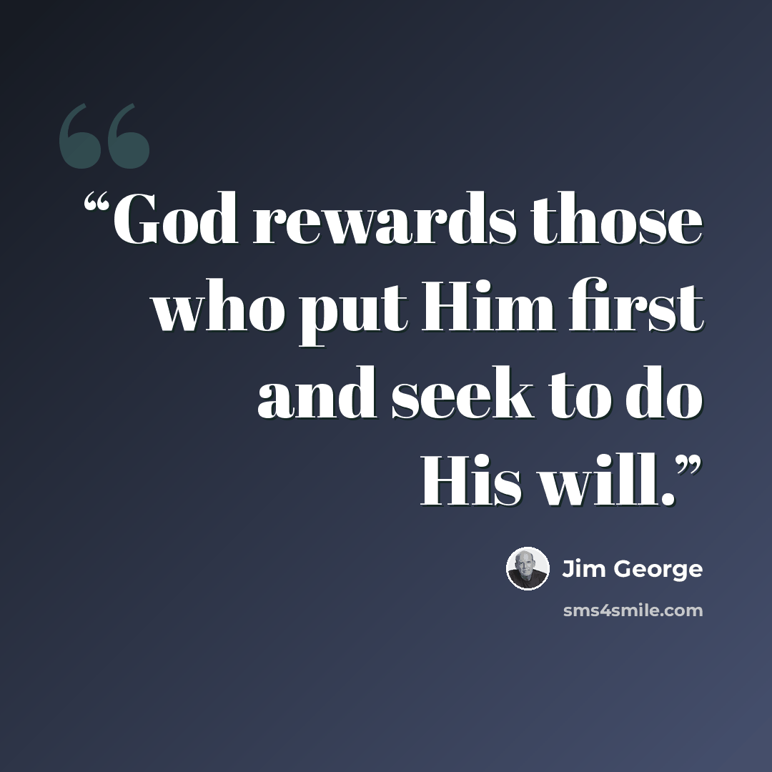“God rewards those who put Him first and seek to do His will.” quote by Jim George