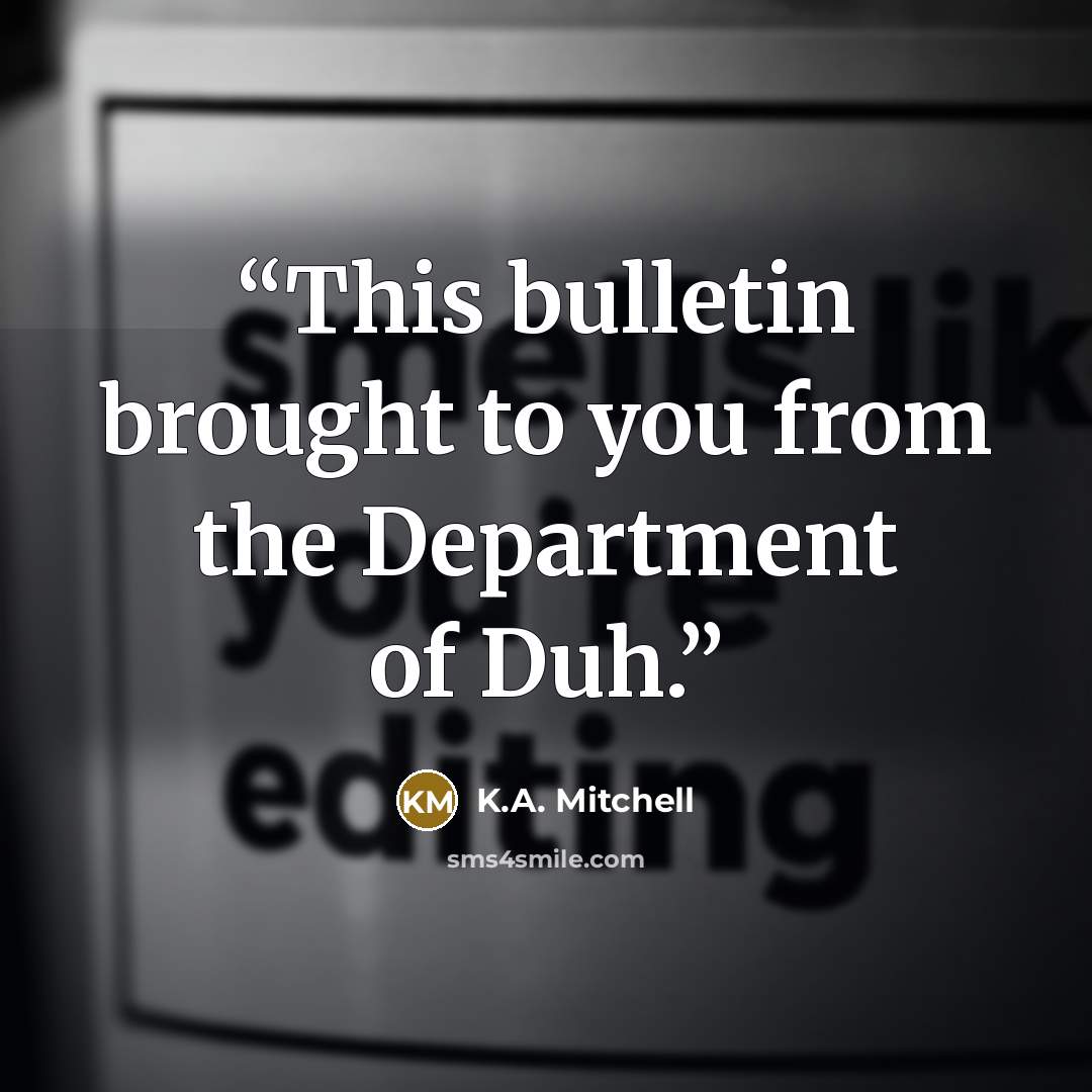 “This bulletin brought to you from the Department of Duh.” quote by K.A. Mitchell