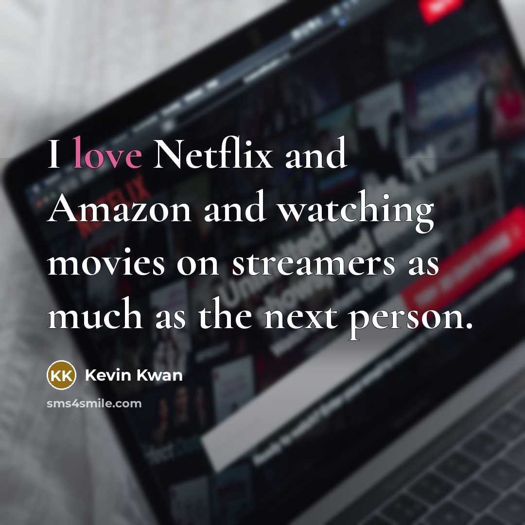 “I love Netflix and Amazon and watching movies on streamers as much as the next person.” quote by Kevin Kwan