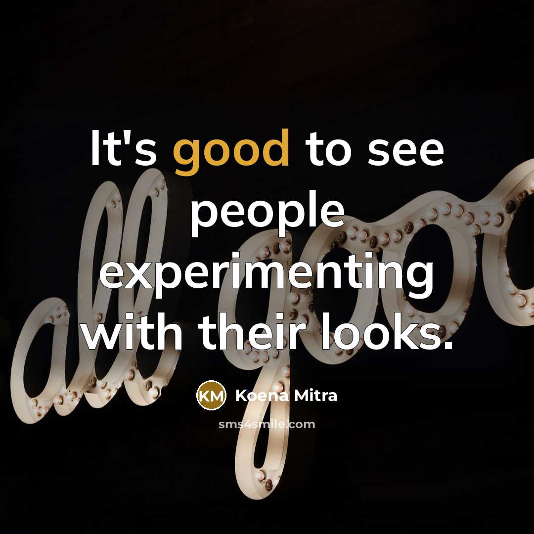 “It's good to see people experimenting with their looks.” quote by Koena Mitra