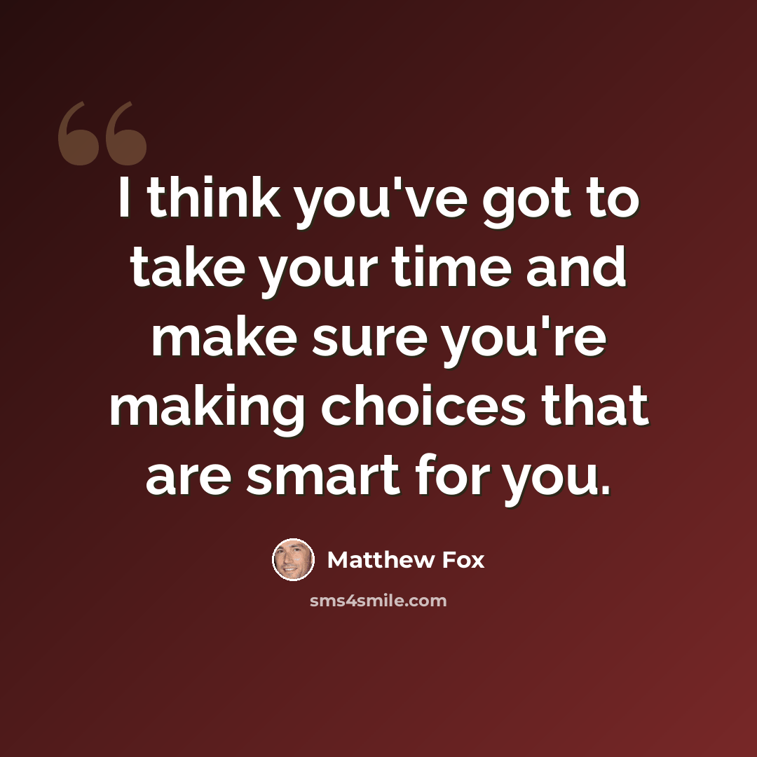 “I think you've got to take your time and make sure you're making choices that are smart for you.” quote by Matthew Fox