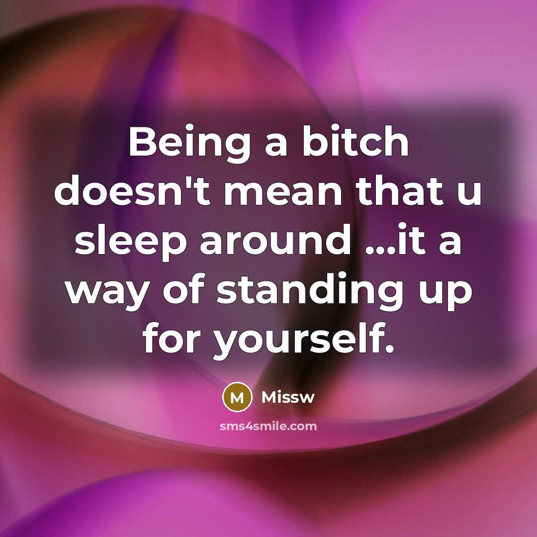 “Being a bitch doesn't mean that u sleep around ...it a way of standing up for yourself.” quote by Missw