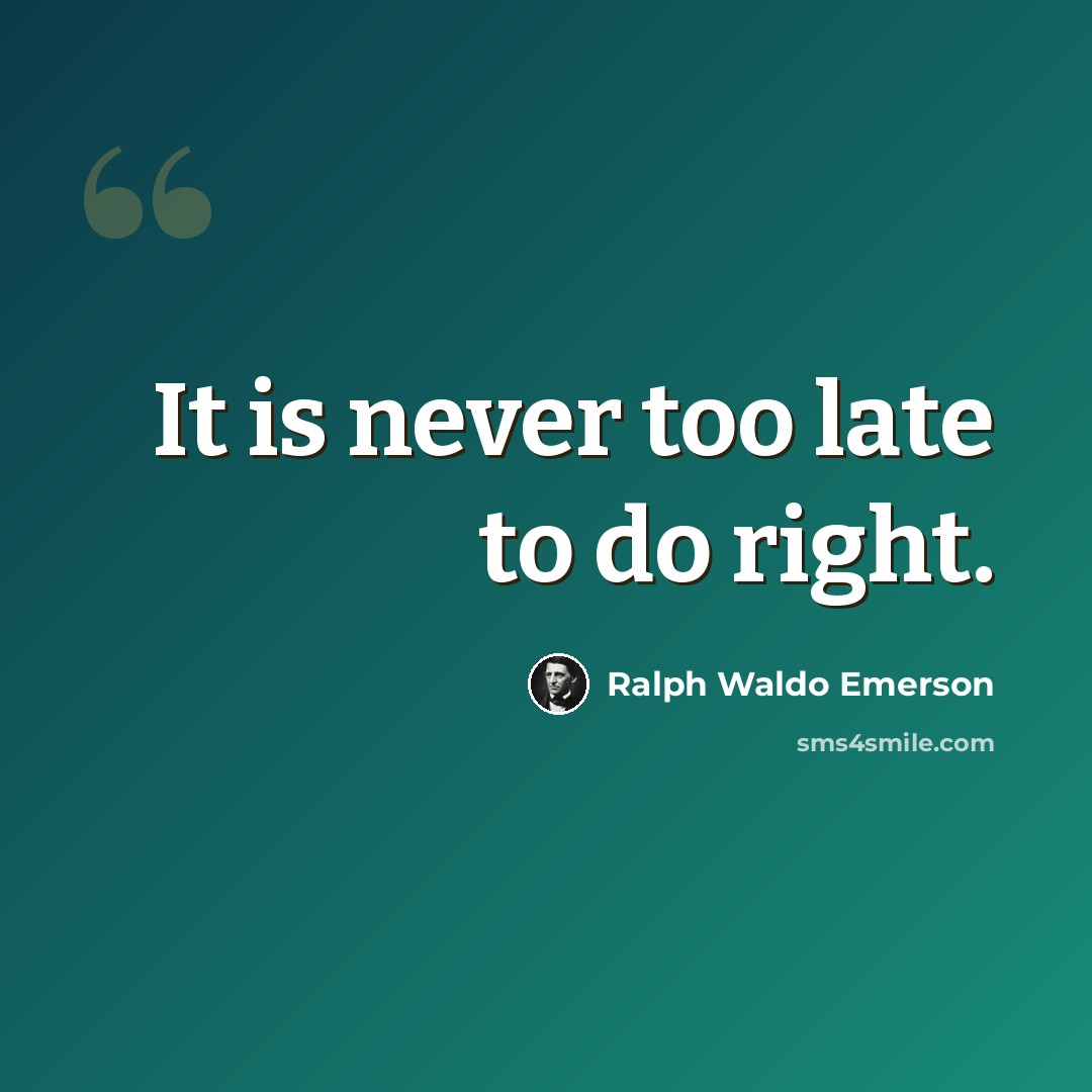“It is never too late to do right.” quote by Ralph Waldo Emerson