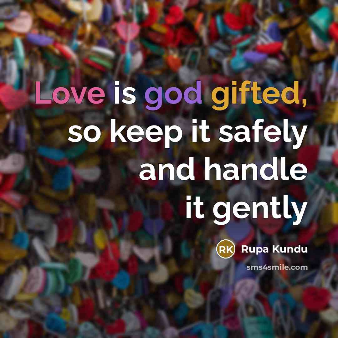 “Love is god gifted, so keep it safely and handle it gently” quote by Rupa Kundu