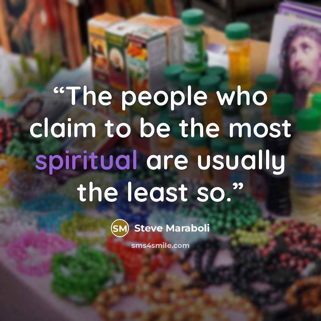 “The people who claim to be the most spiritual are usually the least so.” quote by Steve Maraboli