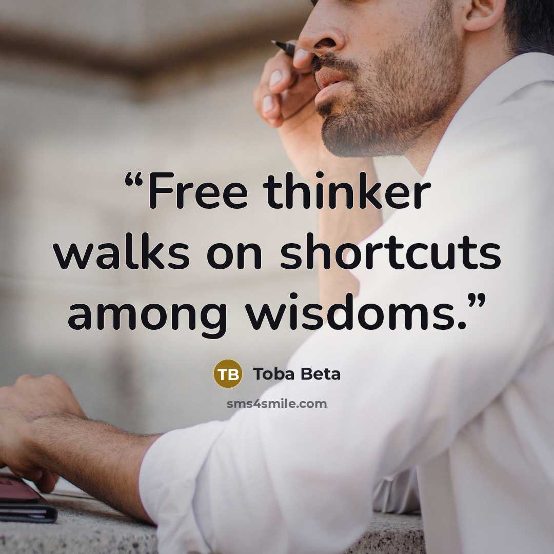 “Free thinker walks on shortcuts among wisdoms.” quote by Toba Beta