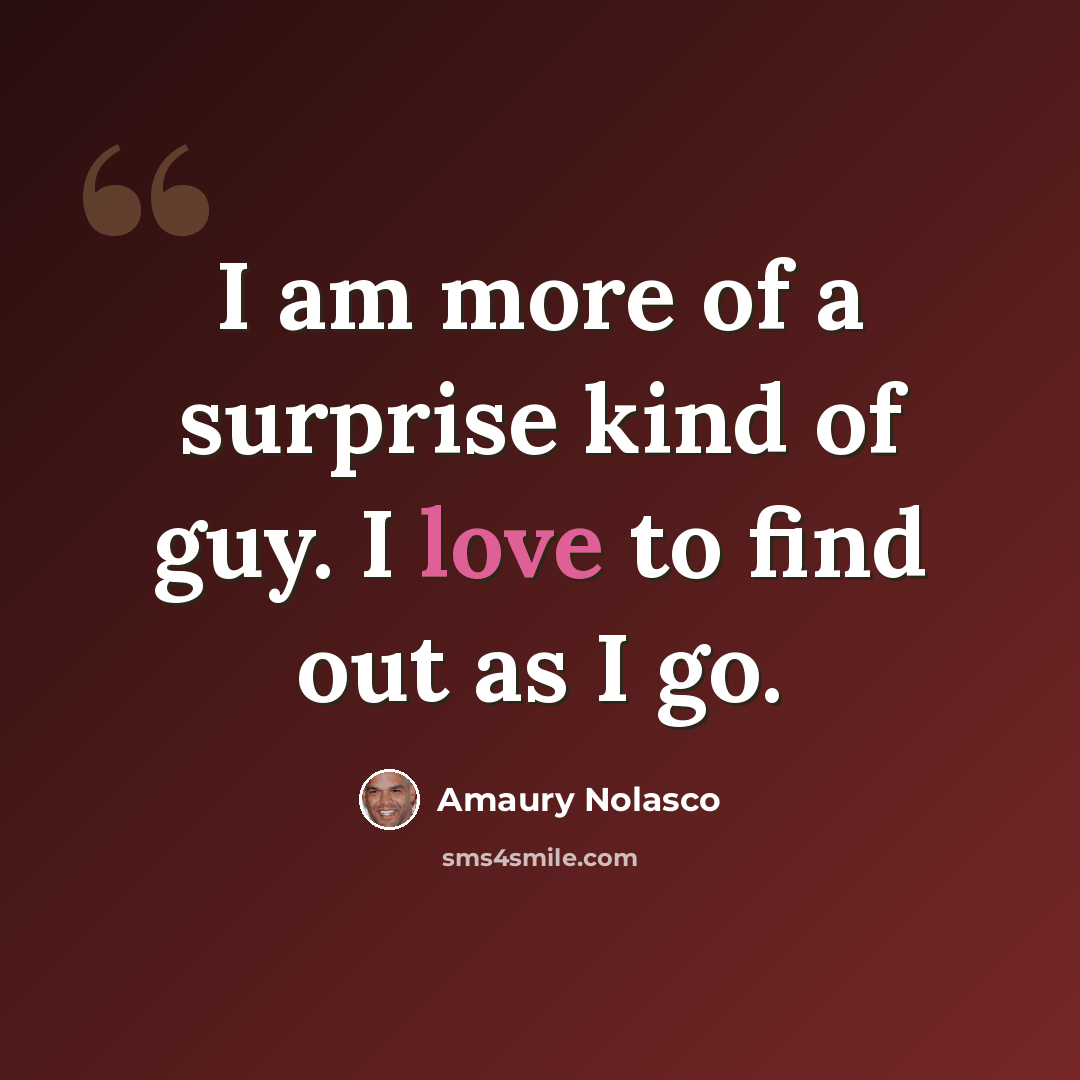 “I am more of a surprise kind of guy. I love to find out as I go.” quote by Amaury Nolasco