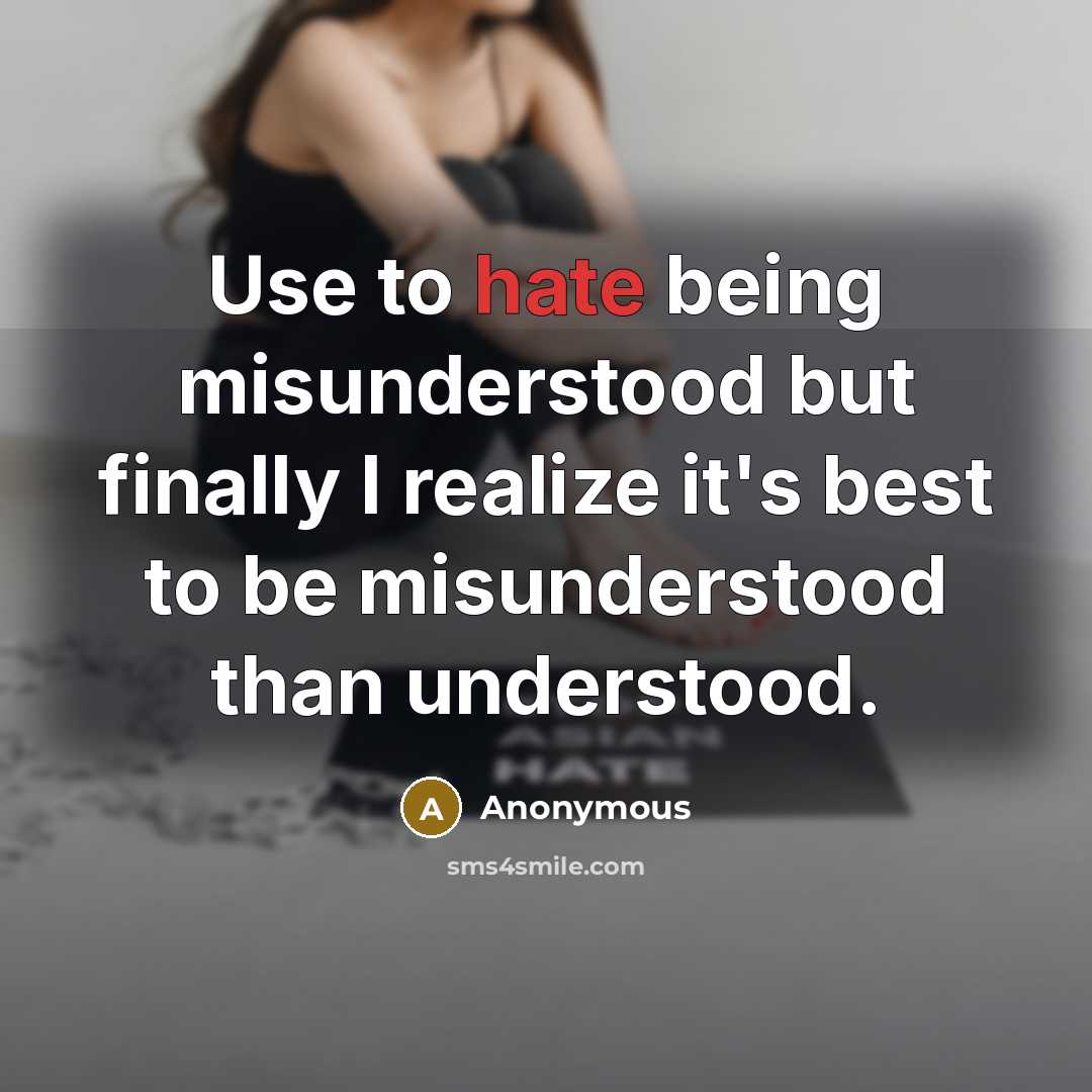 “Use to hate being misunderstood but finally I realize it's best to be misunderstood than understood.” quote by Anonymous