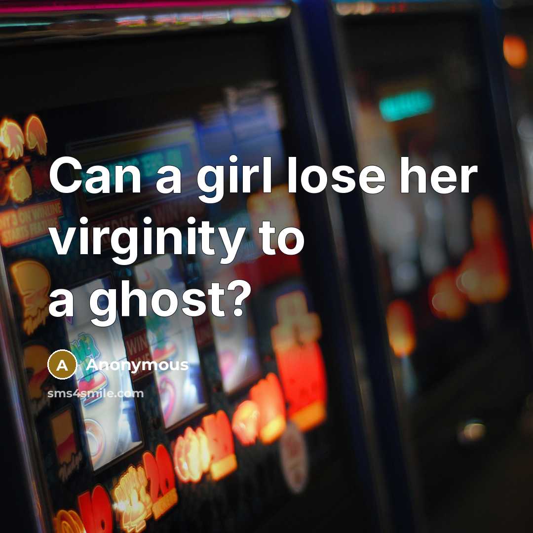 “Can a girl lose her virginity to a ghost?” quote by Anonymous